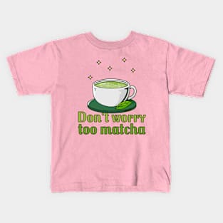 Don't Worry Too Matcha - Tea Kids T-Shirt